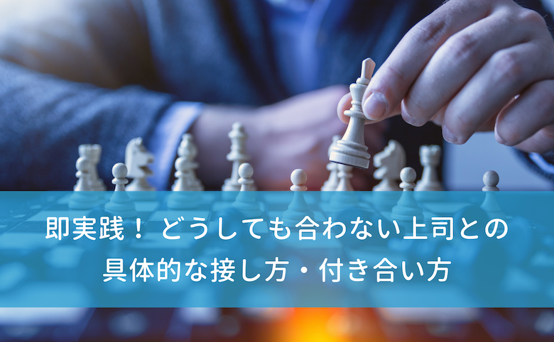 即実践 どうしても合わない上司の具体的な接し方 付き合い方